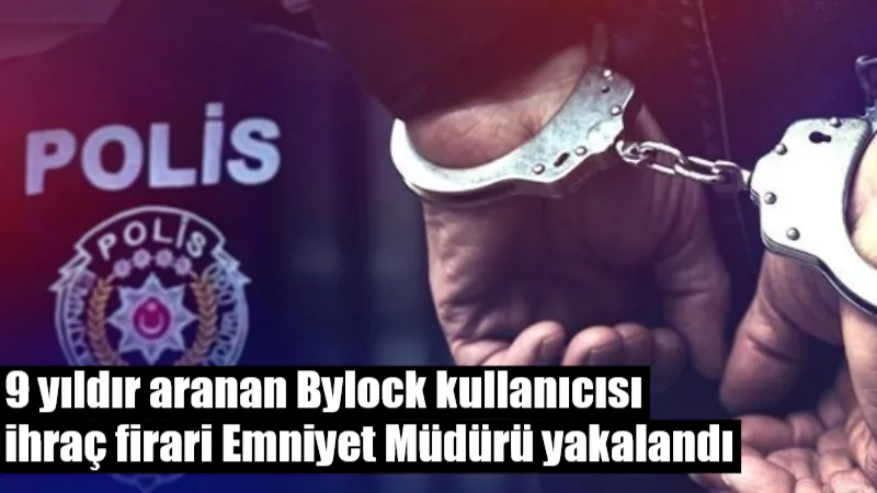 Muğla’da 9 yıldır firari olarak aranan ve Bylock kullanıcısı olduğu