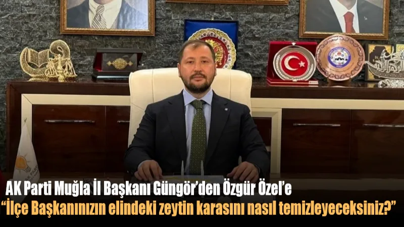 AK Parti Muğla İl Başkanı Cengizhan Güngör, CHP Genel Başkanı