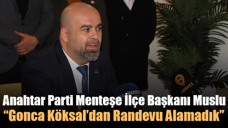 Anahtar Parti Menteşe İlçe Başkanı İsmail Muslu, basın mensuplarıyla bir