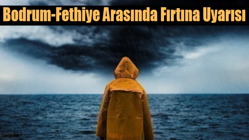 Meteoroloji 4. Bölge Müdürlüğü, Bodrum ile Fethiye arasında denizlerde fırtına