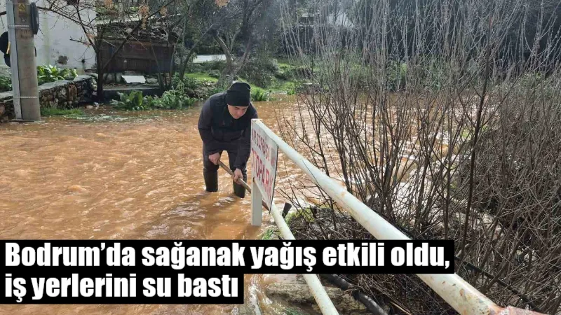 Bodrum’da sabah saatlerinde bastıran şiddetli sağanak nedeniyle Çamlık, Pınarlıbelen ve