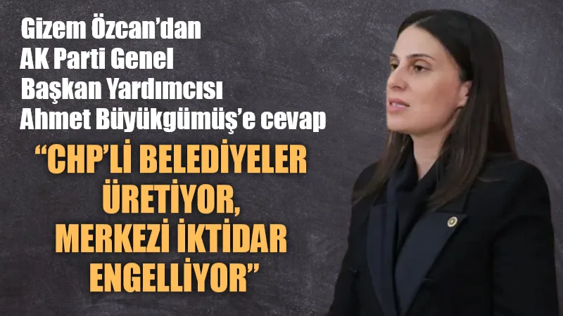 CHP Muğla Milletvekili Gizem Özcan, AK Parti Genel Başkan Yardımcısı