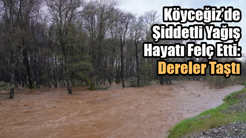  Meteoroloji’nin kuvvetli yağış ve fırtına uyarısının ardından Muğla’nın Köyceğiz ilçesinde