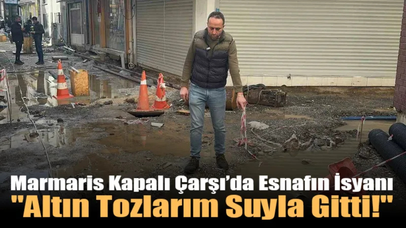 Marmaris Kapalı Çarşı'da skandal ihmal iddiası! 'Boruyu kırıp üzerini kapattılar,