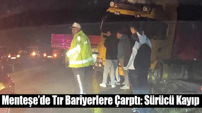 Muğla’nın Menteşe ilçesinde bariyerlere çarparak duran tırda yapılan kontrolde sürücünün