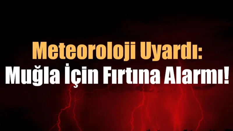 Meteoroloji 4. Bölge Müdürlüğü, Muğla ve çevrelerinde kuvvetli rüzgar ve