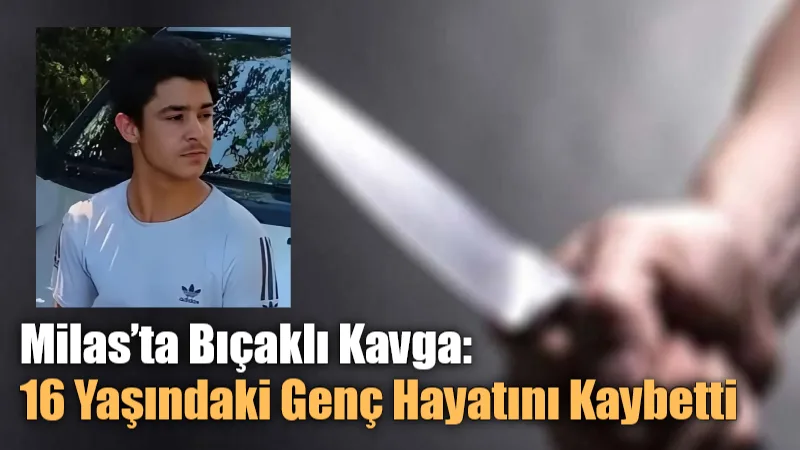 Muğla’nın Milas ilçesinde çıkan bıçaklı kavgada ağır yaralanan 16 yaşındaki