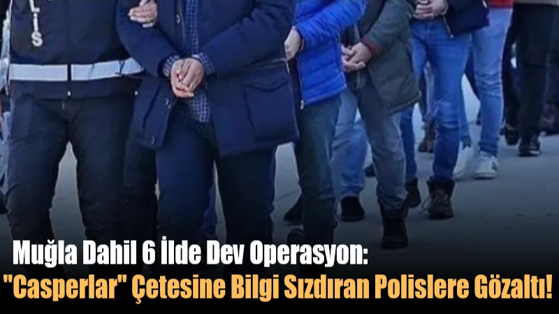 Emniyette 'Casperlar' depremi! Suçluların aranma kayıtlarını temizlemişler... Muğla dahil 6