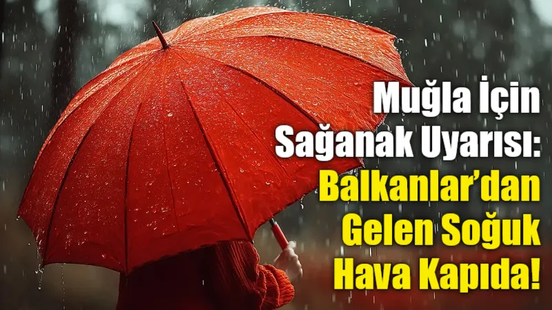 Muğla, bugün beklenen kuvvetli sağanak yağışlı 15 il arasında yer