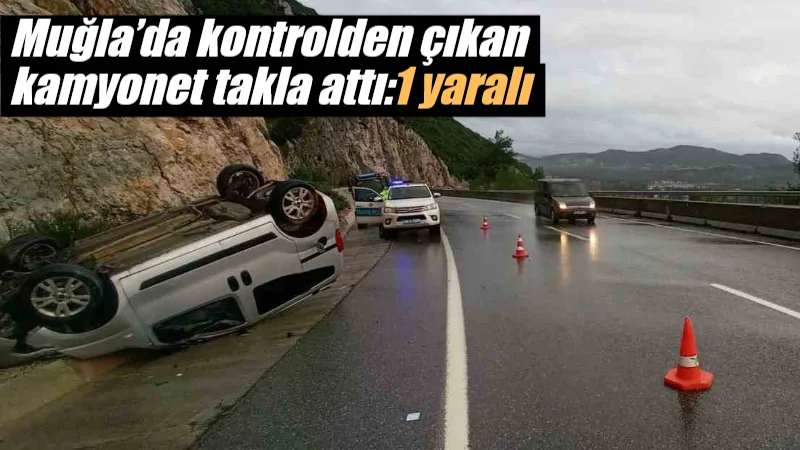 Menteşe'de sürücüsünün kontrolünden çıkan kamyonetin devrilmesi sonucu meydana gelen kazada