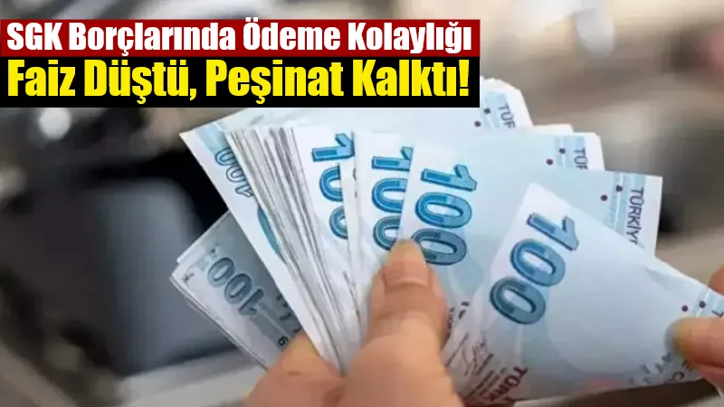 SGK borç yapılandırmasında peşinat zorunluluğu kalkarken, gecikme faizi aylık %3,25’e