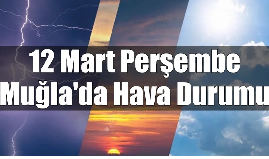Muğla genelinde 12 Mart Perşembe günü parçalı bulutlu ve ılıman