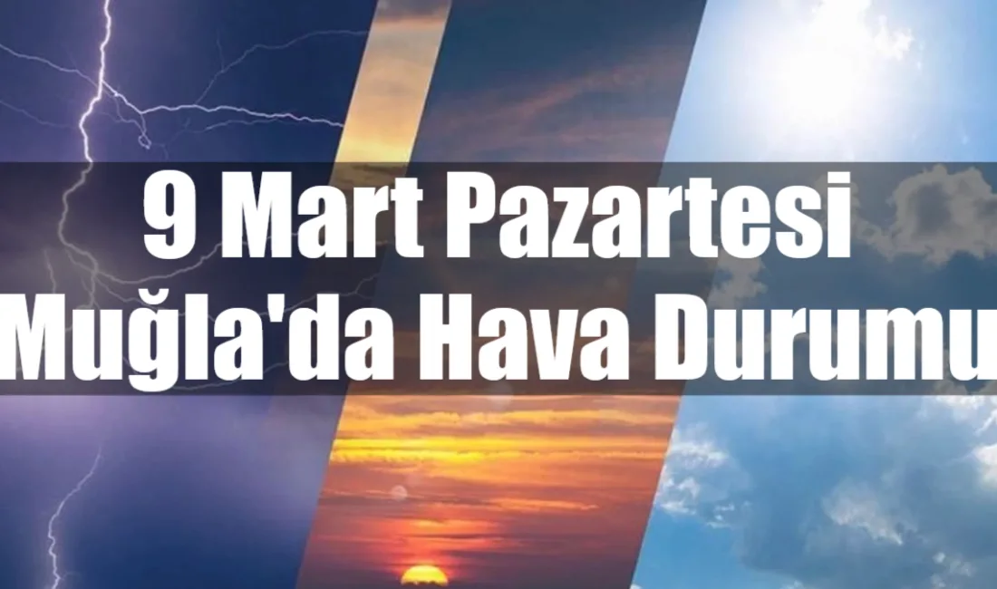 Muğla ve ilçelerinde 9 Mart Pazartesi günü az bulutlu ve