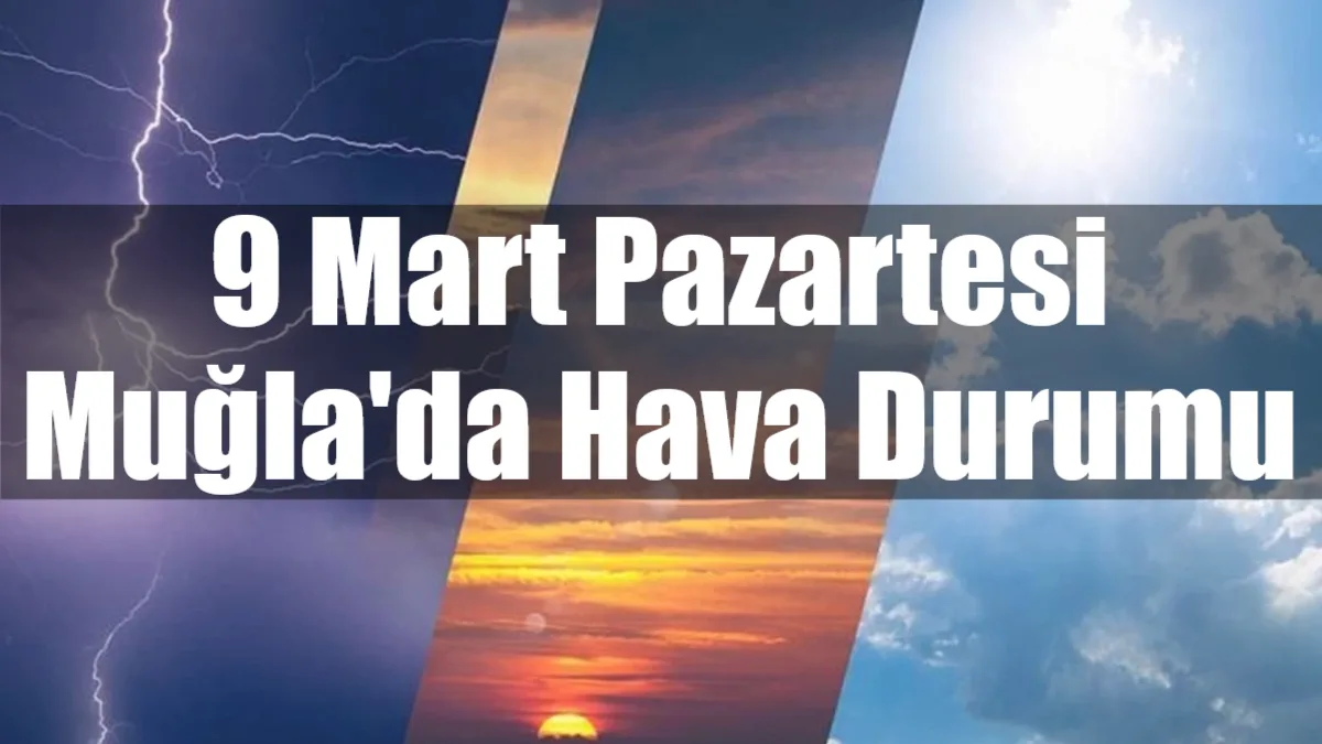 Muğla ve ilçelerinde 9 Mart Pazartesi günü az bulutlu ve