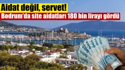 Bodrum’un kuzeyindeki lüks mahallelerde site aidatları aylık 180 bin liraya
