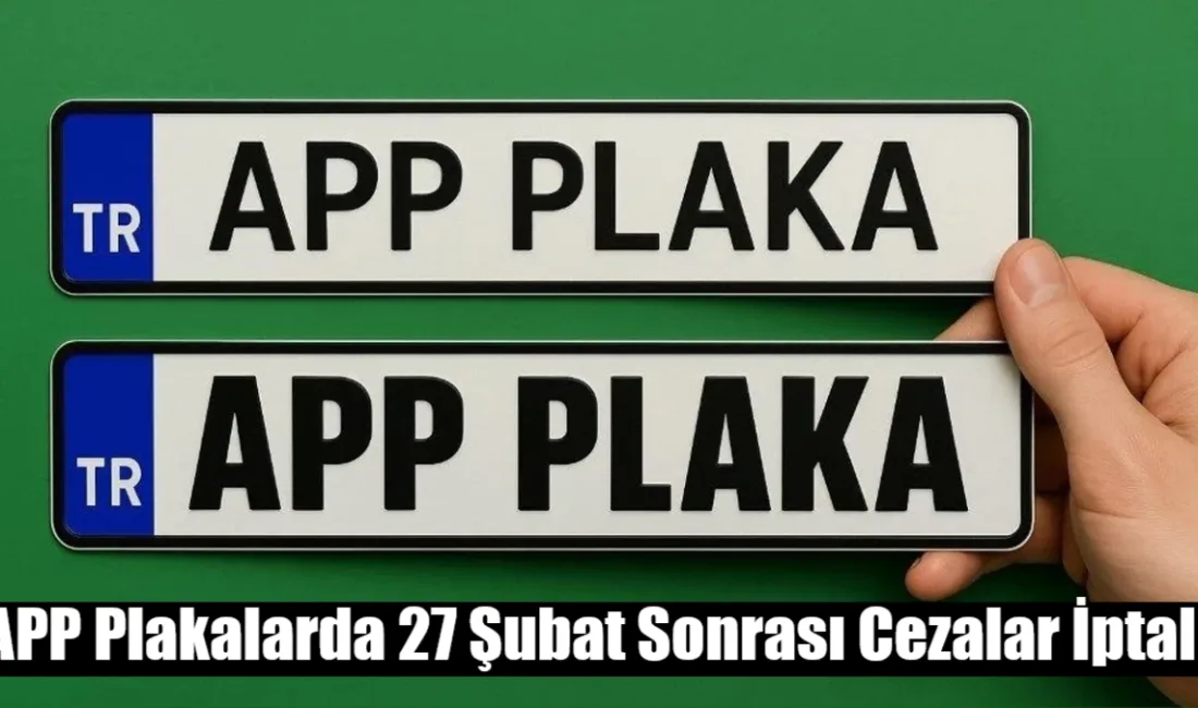 İçişleri Bakanlığı'ndan APP plaka kararı: 27 Şubat'tan sonra kesilen cezalar