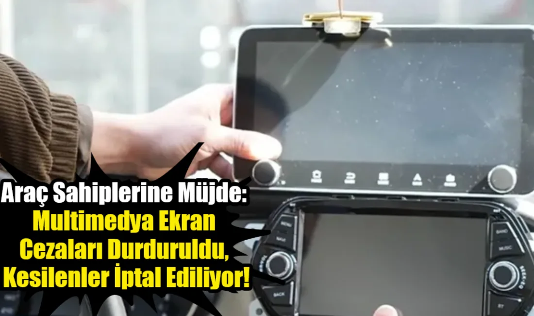 İçişleri Bakanlığı, araçlardaki multimedya ekranlar nedeniyle 27 Şubat'tan beri kesilen