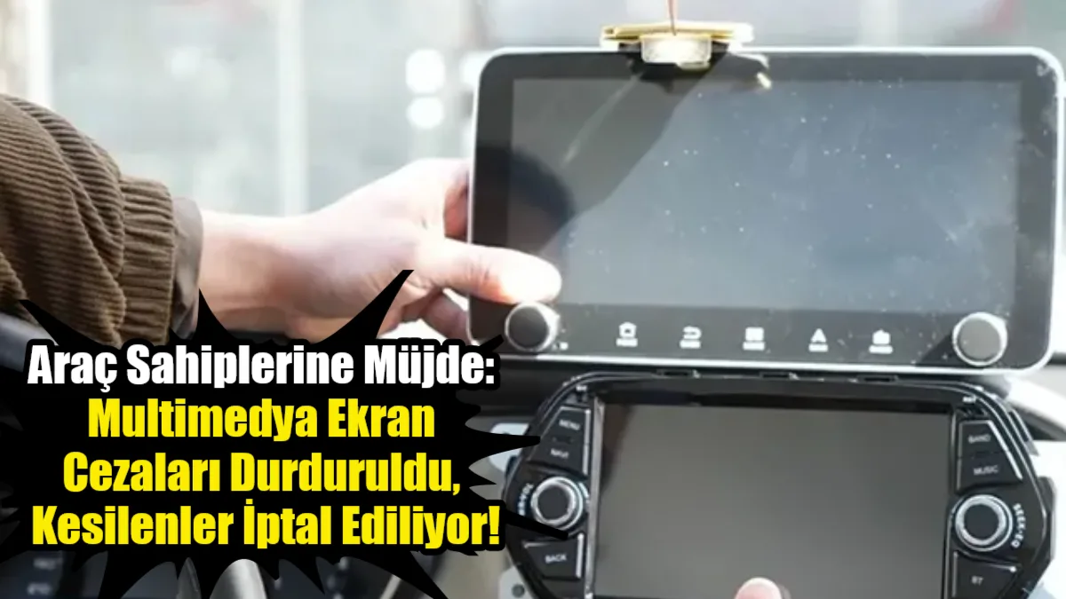 İçişleri Bakanlığı, araçlardaki multimedya ekranlar nedeniyle 27 Şubat'tan beri kesilen
