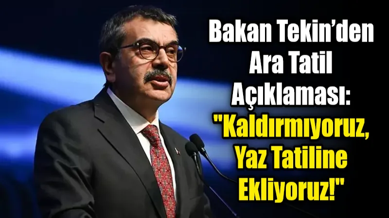Milli Eğitim Bakanı Yusuf Tekin, ara tatilleri kaldırmak yerine yaz