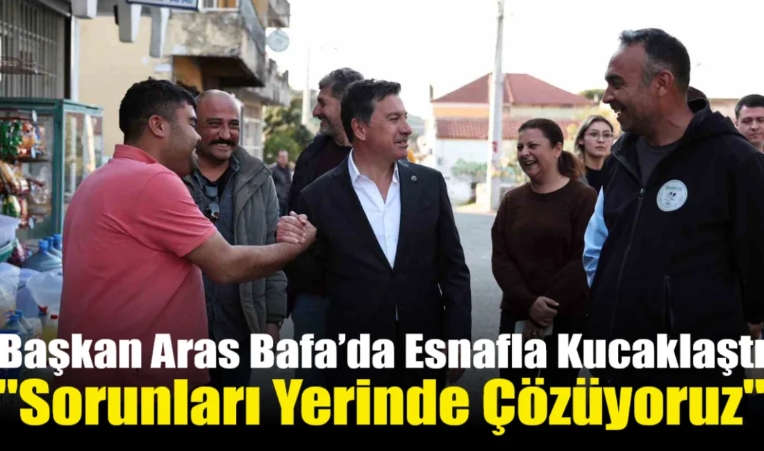 Muğla Büyükşehir Belediye Başkanı Ahmet Aras, Milas’ın Bafa Mahallesi’nde esnaf
