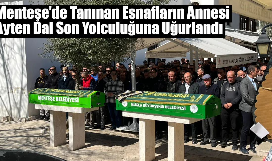 Menteşe’de tanınan esnaflar Murat ve Muharrem Dal’ın annesi Ayten Dal,
