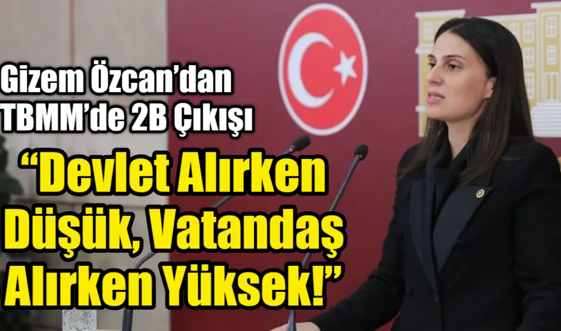 CHP Muğla Milletvekili Avukat Gizem Özcan, 2B arazilerinde uygulanan rayiç