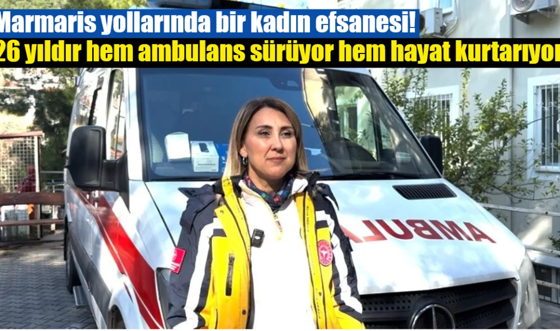 Marmaris’in tek kadın ambulans sürücüsü olan 26 yıllık paramedik Fatma