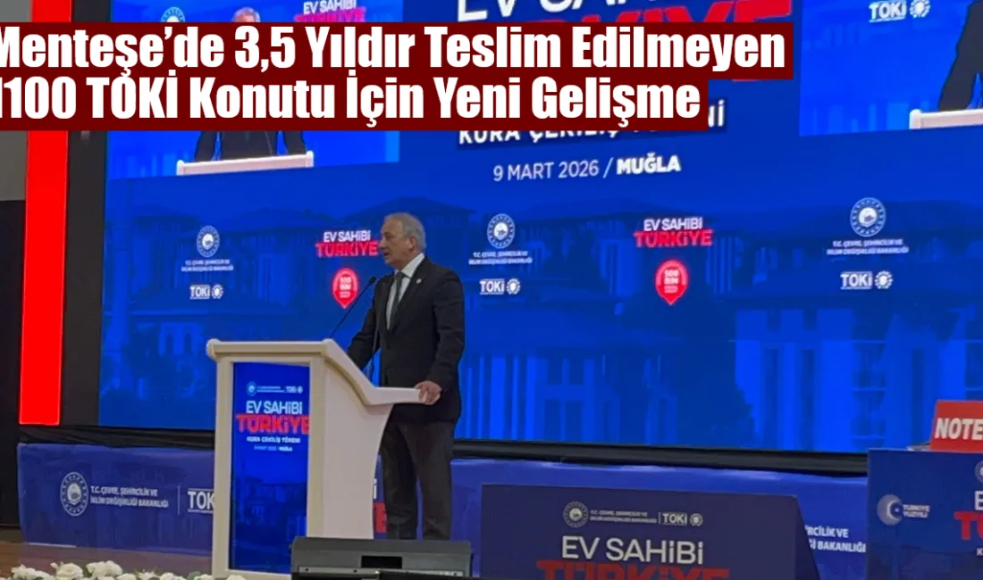  Muğla Menteşe’de yıllardır teslim edilmeyen 1100 konutluk TOKİ projesiyle ilgili