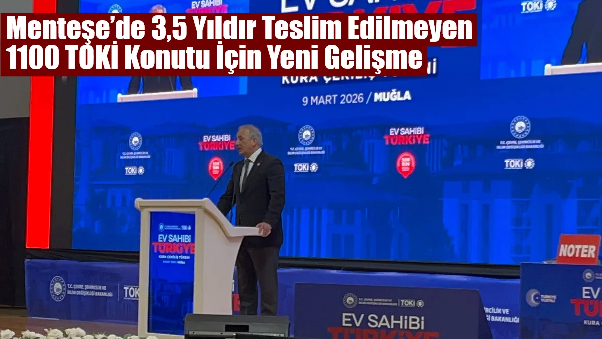  Muğla Menteşe’de yıllardır teslim edilmeyen 1100 konutluk TOKİ projesiyle ilgili
