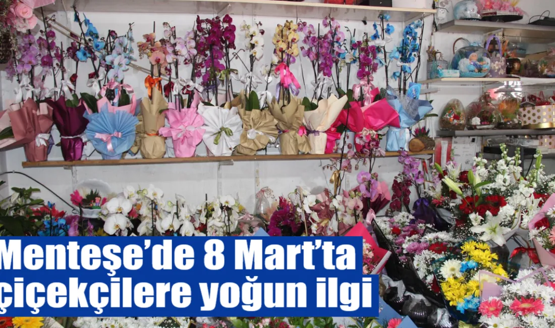 Menteşe’de Dünya Kadınlar Günü nedeniyle çiçekçilere yoğun ilgi gösterildi. Buketler