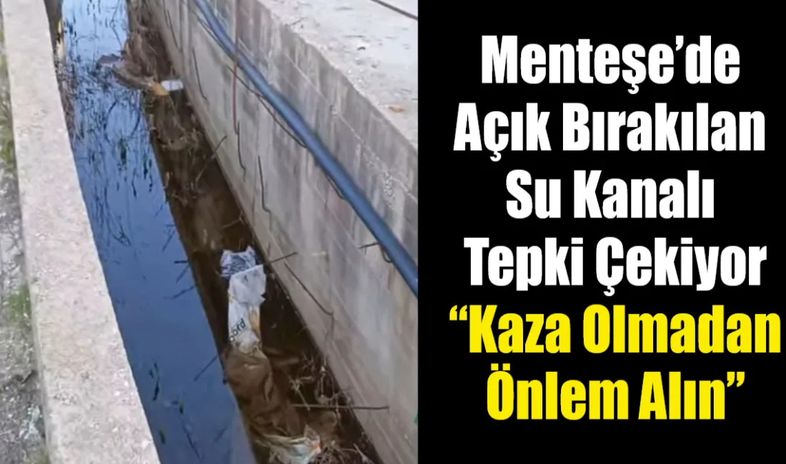 Muğla’nın Menteşe ilçesinde açık şekilde bırakılan su kanalı mahalle sakinlerini
