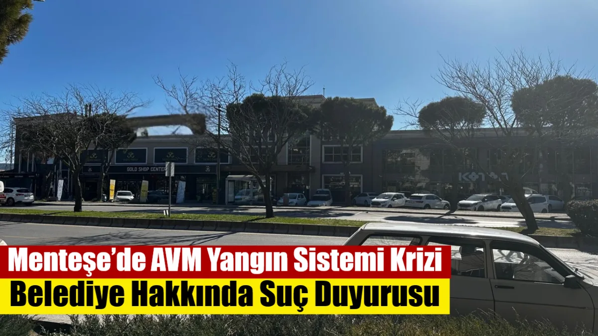 Menteşe’deki AVM’nin "yetersiz" yangın raporuna rağmen faaliyetine izin verilmesi üzerine