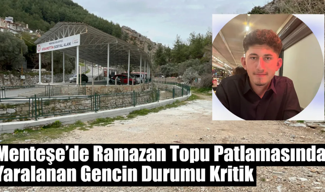 Menteşe’de ramazan topu patlamasında ağır yaralanan 19 yaşındaki A.A.’nın yoğun