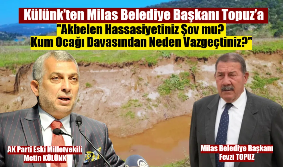 Ak Parti Eski İstanbul Milletvekili Metin Külünk, Milas’taki kum ocağı