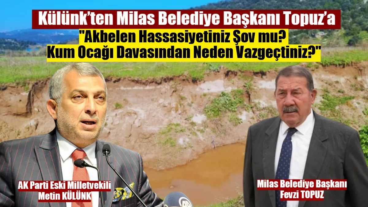 Ak Parti Eski İstanbul Milletvekili Metin Külünk, Milas’taki kum ocağı