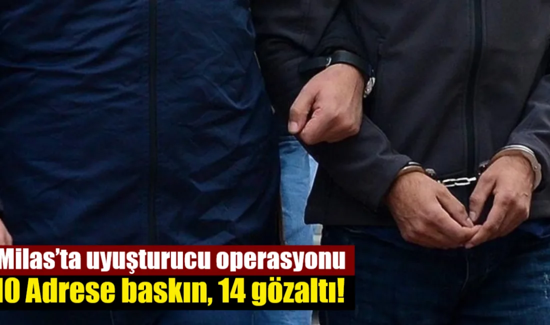 Muğla İl Jandarma ekiplerinin Milas'ta 10 ayrı adrese düzenlediği eş
