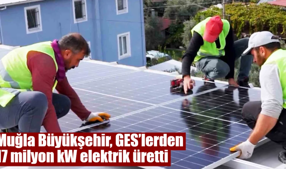 Muğla Büyükşehir Belediyesi, hayata geçirdiği Güneş Enerjisi Santralleri ile bugüne