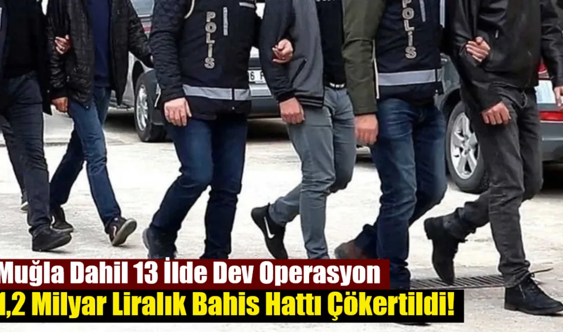 İstanbul merkezli 13 ilde düzenlenen yasa dışı bahis operasyonunda Muğla'daki