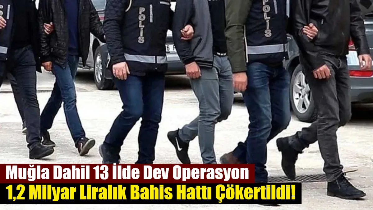 İstanbul merkezli 13 ilde düzenlenen yasa dışı bahis operasyonunda Muğla'daki