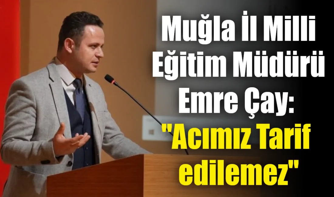 Muğla İl Milli Eğitim Müdürü Emre Çay, görevi başında uğradığı
