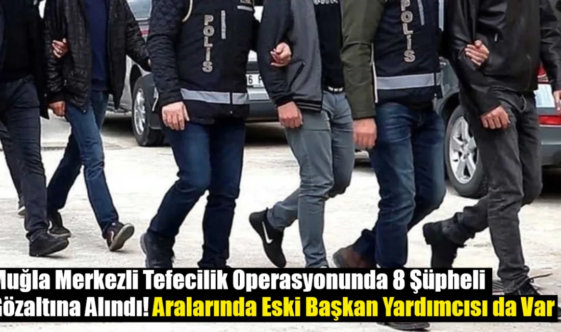 Muğla merkezli 4 ilde düzenlenen eş zamanlı operasyonda, “tefecilik” yaptıkları