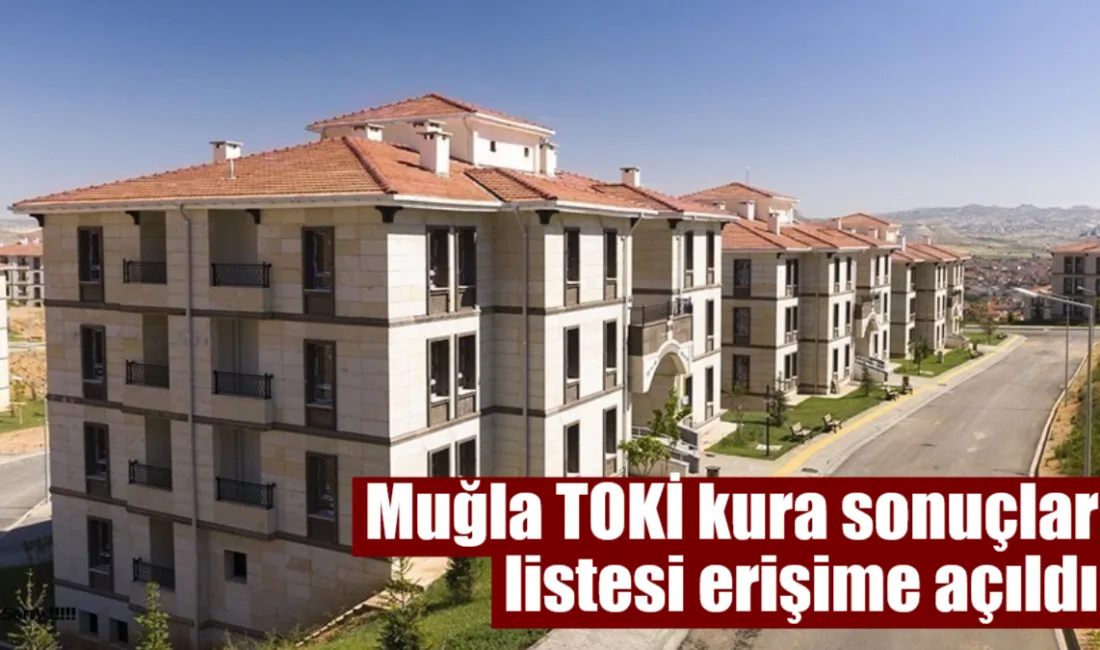 Muğla TOKİ sosyal konut projesi kura çekimi tamamlanarak hak sahipleri