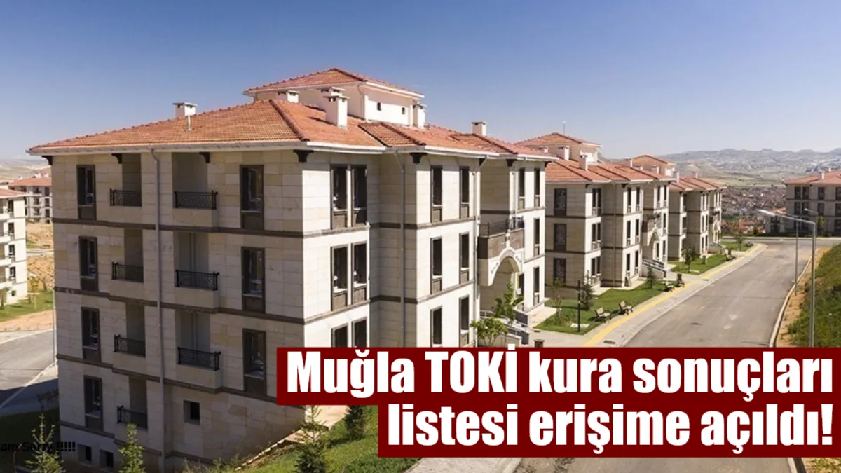 Muğla TOKİ sosyal konut projesi kura çekimi tamamlanarak hak sahipleri