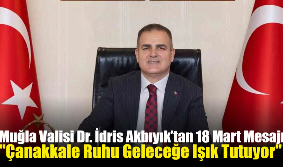 Muğla Valisi Dr. İdris Akbıyık, Çanakkale Zaferi'nin 111. yıl dönümünde