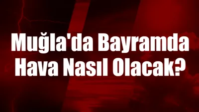 Muğla ve ilçelerinde Ramazan Bayramı boyunca gök gürültülü sağanak yağış