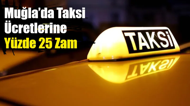 Muğla’da taksi ücretlerine yüzde 25 oranında zam yapıldı. Yeni tarifeye