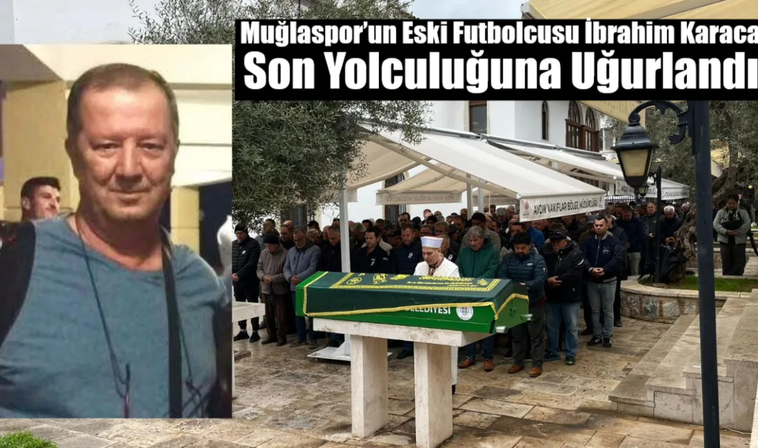 Muğlaspor’un eski futbolcularından İbrahim Karaca, düzenlenen cenaze töreninin ardından son
