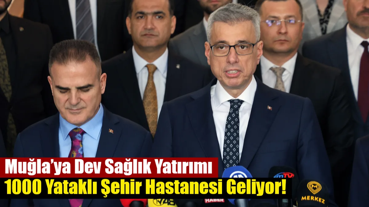 Sağlık Bakanı Prof. Dr. Kemal Memişoğlu, Muğla'ya bin yataklı dev