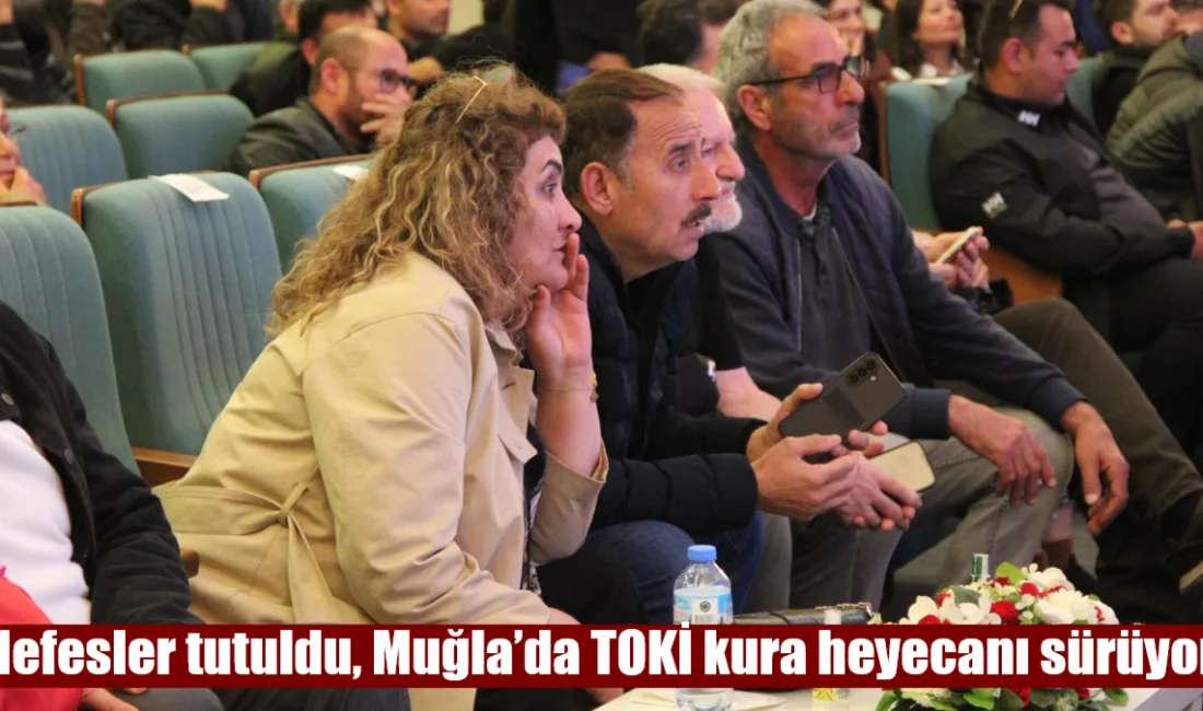 Muğla’daki TOKİ kura çekiminde vatandaşlar heyecan ve stres içinde sonuçları