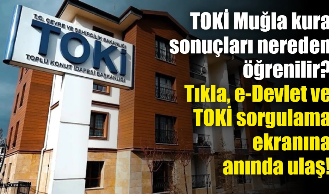 Muğla TOKİ kura sonuçları, çekilişlerin tamamlanmasının ardından resmi internet sitesi